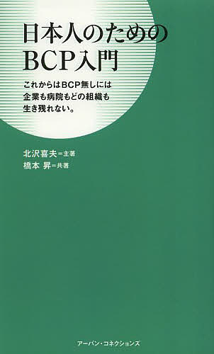 【送料無料】日本人のためのBCP入門 これからはBCP無しには企業も病院もどの組織も生き残れない。／北沢喜夫主著橋本昇
