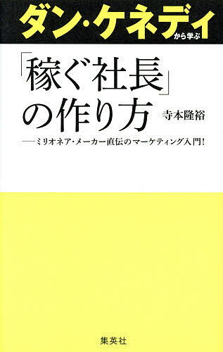 ダン・ケネディから学ぶ「稼ぐ社長」の作り方 ミリオネア・メーカー直伝のマーケティング入門!／寺本隆裕【1000円以上送料無料】