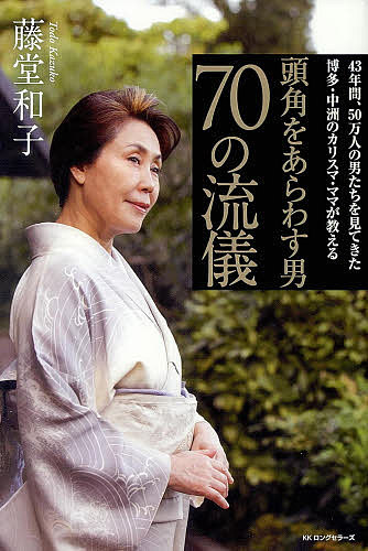 【送料無料】頭角をあらわす男70の流儀 43年間、50万人の男たちを見てきた博多・中洲のカリスマ・ママが教える／藤堂和子