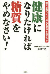 健康になりたければ糖質をやめなさい! 糖質を減らせば、病気も肥満も遠ざかる／福田一典【1000円以上送料無料】