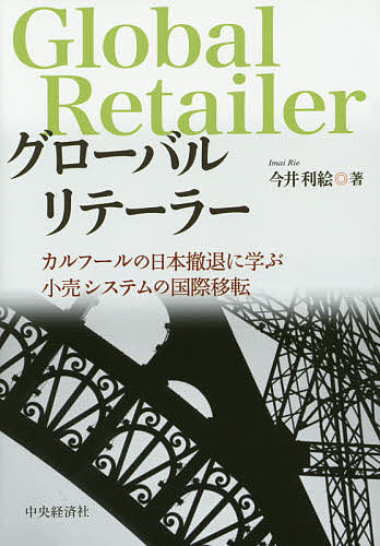 【送料無料】グローバルリテーラー カルフールの日本撤退に学ぶ小売システムの国際移転／今井利絵