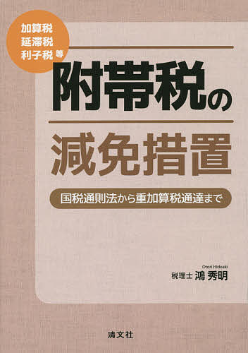 附帯税の減免措置 加算税・延滞税・利子税等 国税通則法から重加算税通達まで／鴻秀明【1000円以上送料無料】