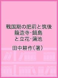 戦国期の肥前と筑後 龍造寺・鍋島と立花・蒲池／田中耕作