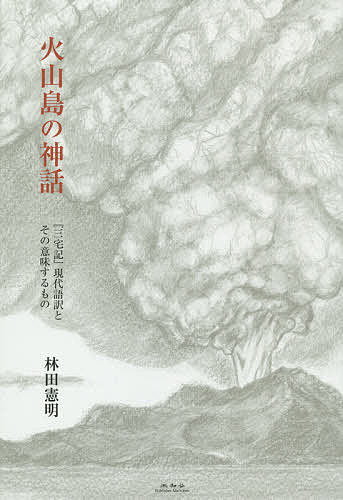 火山島の神話 『三宅記』現代語訳とその意味するもの／林田憲明【1000円以上送料無料】