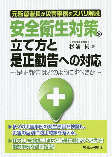 【送料無料】安全衛生対策の立て方と是正勧告への対応 元監督署長が災害事例をズバリ解説 是正報告はどのようにすべきか／杉浦純