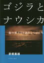 ゴジラとナウシカ 海の彼方より訪れしものたち／赤坂憲雄【1000円以上送料無料】