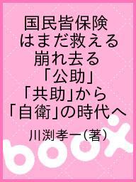 国民皆保険はまだ救える 崩れ去る「公助」「共助」から「自衛」の時代へ／川渕孝一【1000円以上送料無料】