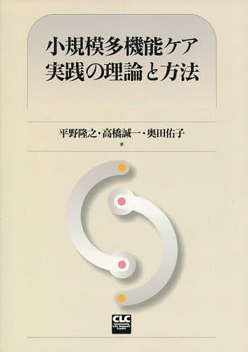 小規模多機能ケア実践の理論と方法／平野隆之／高橋誠一／奥田佑子【1000円以上送料無料】