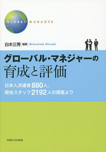 【送料無料】グローバル・マネジャーの育成と評価 日本人派遣者880人、現地スタッフ2192人の調査より／白木三秀