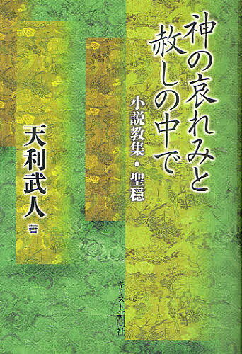 【送料無料】神の哀れみと赦しの中で 小説教集・聖穏／天利武人