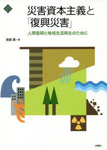災害資本主義と「復興災害」 人間復興と地域生活再生のために/池田清【1000円以上送料無料】