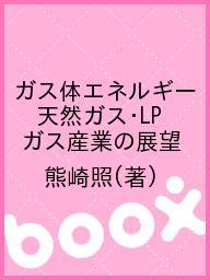 ガス体エネルギー 天然ガス・LPガス産業の展望／熊崎照【1000円以上送料無料】