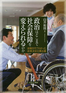 政治はどこまで社会保障を変えられるのか 政権交代でわかった政策決定の舞台裏/山井和則【1000円以上送料無料】