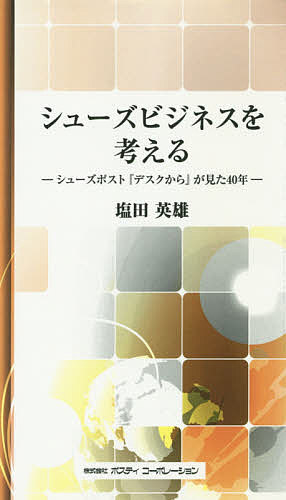 シューズビジネスを考える シューズポスト『デスクから』が見た40年／塩田英雄【1000円以上送料無料】