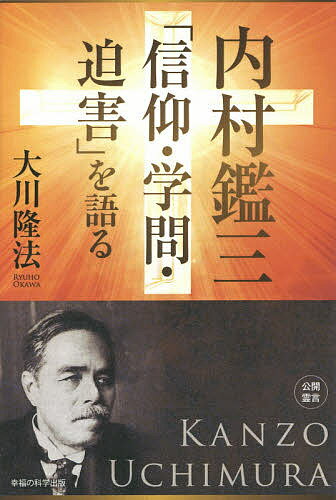 【送料無料】内村鑑三「信仰・学問・迫害」を語る／大川隆法