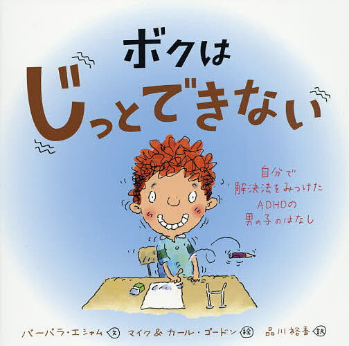 ボクはじっとできない 自分で解決法をみつけたADHDの男の子のはなし／バーバラ・エシャム／マイク・ゴードン／カール・ゴードン【1000円以上送料無料】