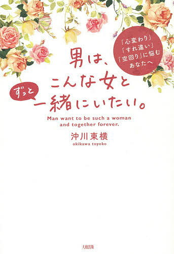 男は、こんな女とずっと一緒にいたい。　「心変わり」「すれ違い」「空回り」に悩むあなたへ／沖川東横【1000円以上送料無料】