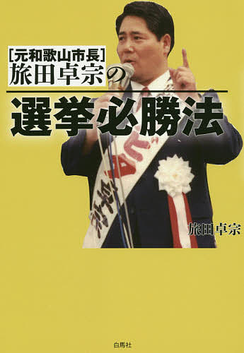 〈元和歌山市長〉旅田卓宗の選挙必勝法／旅田卓宗【1000円以上送料無料】