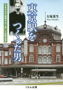 東京駅をつくった男 日本の近代建築を切り開いた辰野金吾／大塚菜生【1000円以上送料無料】