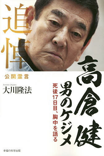 高倉健 男のケジメ 死後17日目、胸中を語る 追悼公開霊言／大川隆法【1000円以上送料無料】