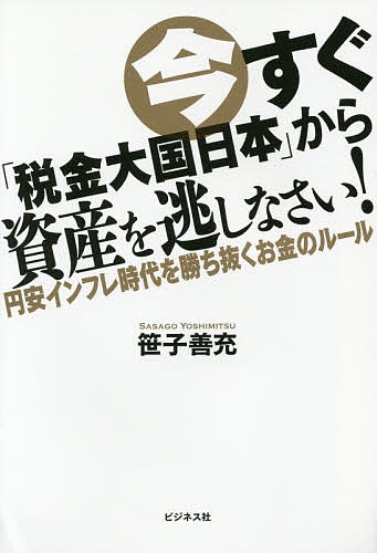 【送料無料】今すぐ「税金大国日本」から資産を逃しなさい! 円安インフレ時代を勝ち抜くお金のルール／笹子善充