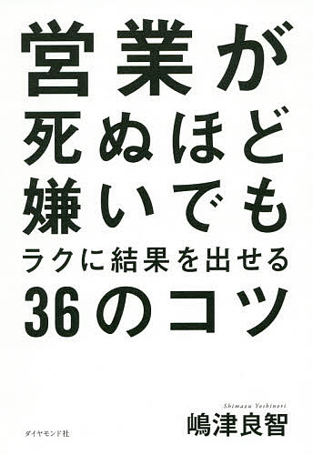 営業が死ぬほど嫌いでもラクに結果を出せる36のコツ／嶋津良智【1000円以上送料無料】