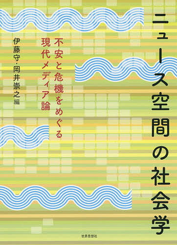 ニュース空間の社会学 不安と危機をめぐる現代メディア論／伊藤守／岡井崇之【1000円以上送料無料】