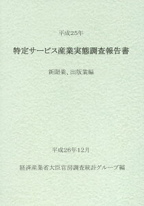 特定サービス産業実態調査報告書 新聞業、出版業編平成25年／経済産業省大臣官房調査統計グループ【1000円以上送料無料】