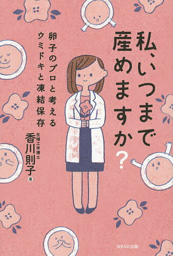 私、いつまで産めますか? 卵子のプロと考えるウミドキと凍結保存／香川則子【1000円以上送料無料】