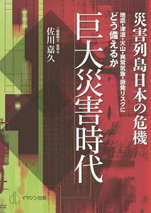 巨大災害時代 災害列島日本の危機 地震・津波・火山・異常気象・原発リスクにどう備えるか/佐川嘉久【1000円以上送料無料】