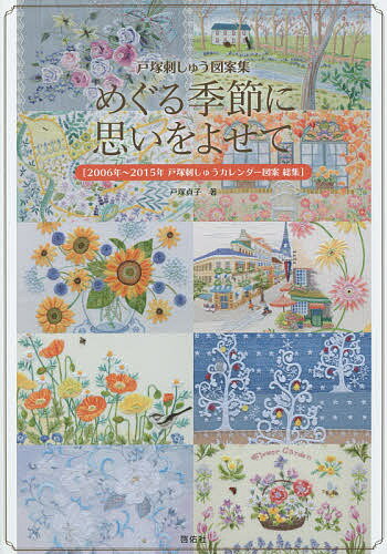 めぐる季節に思いをよせて 2006年～2015年戸塚刺しゅうカレンダー図案総集 戸塚刺しゅう図案集／戸塚貞子【1000円以上送料無料】