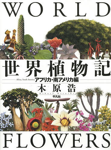 【送料無料】世界植物記 アフリカ・南アメリカ編／木原浩