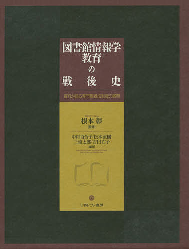 図書館情報学教育の戦後史 資料が語る専門職養成制度の展開／根本彰／中村百合子／松本直樹【1000円以上送料無料】