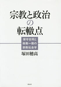 宗教と政治の転轍点 保守合同と政教一致の宗教社会学/塚田穂高【1000円以上送料無料】