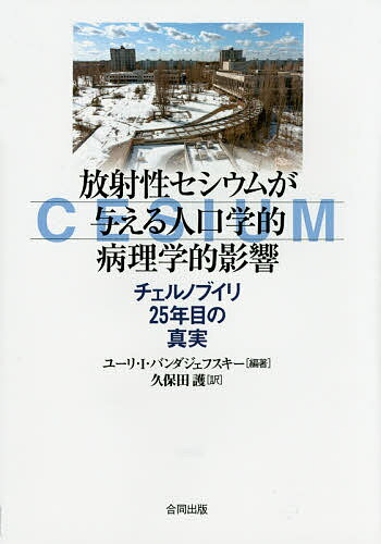 放射性セシウムが与える人口学的病理学的影響 チェルノブイリ25年目の真実／ユーリ・I・バンダジェフスキー／久保田護【1000円以上送料無料】