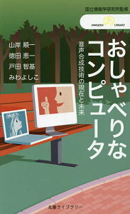 おしゃべりなコンピュータ 音声合成技術の現在と未来／情報・システム研究機構国立情報学研究所／山岸順一／徳田恵一【1000円以上送料無料】