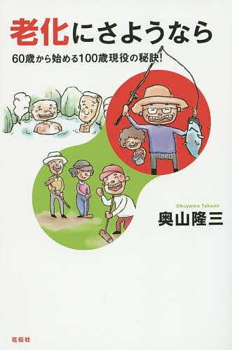 老化にさようなら 60歳から始める100歳現役の秘訣!／奥山隆三【1000円以上送料無料】