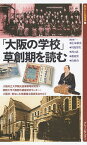 「大阪の学校」草創期を読む／大阪府立大学観光産業戦略研究所／関西大学大阪都市遺産研究センター／大阪府【1000円以上送料無料】