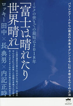 富士は晴れたり世界晴れ　ミロクの世までの最短は2018年　パラレルアースから《最良の未来をグレンと今に引き寄せる》その方法／ロッキー田中／長典男／内記正時【1000円以上送料無料】