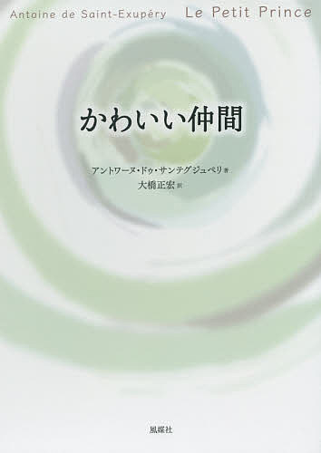 【送料無料】かわいい仲間 作者がえがくゆかしい物語絵がいざなう フランス語から日本語へ／アントワーヌ・ドゥ・サンテグジュペリ／大橋正宏