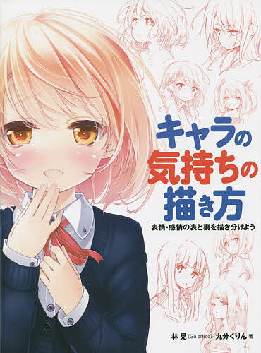 【送料無料】キャラの気持ちの描き方 表情・感情の表と裏を描き分けよう／林晃／九...