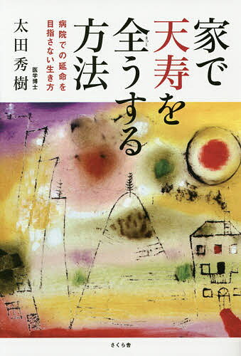 家で天寿を全うする方法 病院での延命を目指さない生き方／太田秀樹【1000円以上送料無料】