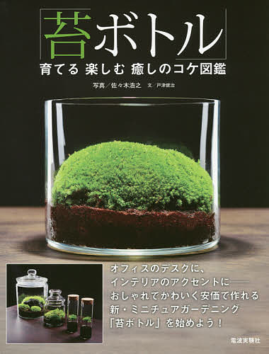 苔ボトル　育てる楽しむ癒しのコケ図鑑／佐々木浩之／戸津健治【1000円以上送料無料】