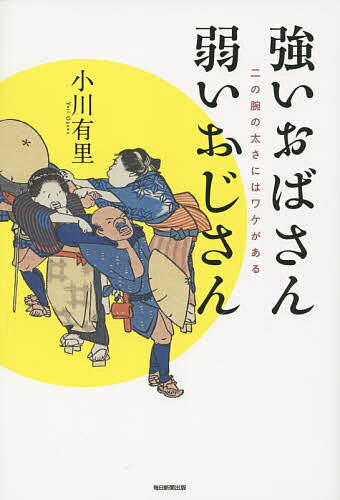 強いおばさん弱いおじさん 二の腕の太さにはワケがある／小川有里【1000円以上送料無料】