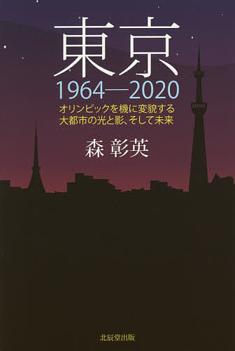 【送料無料】東京1964-2020 オリンピックを機に変貌する大都市の光と影、そして未来／森彰英