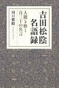 【送料無料】吉田松陰名語録 人間を磨く百三十の名言／川口雅昭