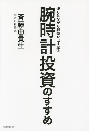 腕時計投資のすすめ 楽しみながら利益を出す魔法／斉藤由貴生【1000円以上送料無料】