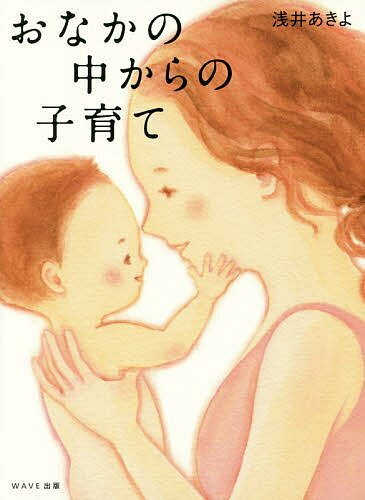 【送料無料】おなかの中からの子育て／浅井あきよ