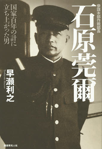 【送料無料】参謀本部作戦部長 石原莞爾 国家百年の計に立ち上がった男／早瀬利之