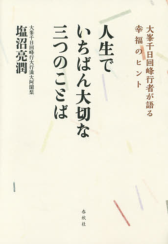 【送料無料】人生でいちばん大切な三つのことば 大峯千日回峰行者が語る幸福のヒント／塩沼亮潤